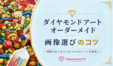 ダイヤモンドアートのオーダーメイド画像の選び方｜失敗しない3つのポイント